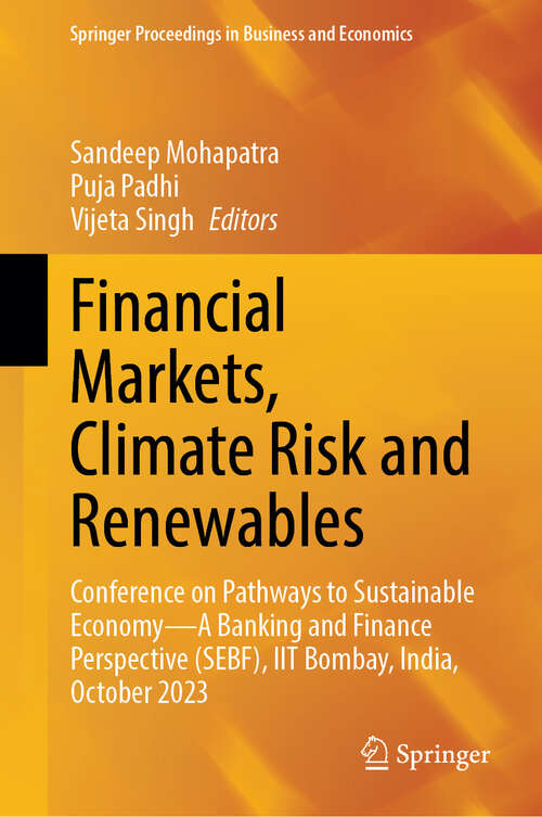 Book cover of Financial Markets, Climate Risk and Renewables: Conference on Pathways to Sustainable Economy—A Banking and Finance Perspective (SEBF), IIT Bombay, India, October 2023 (Springer Proceedings in Business and Economics)