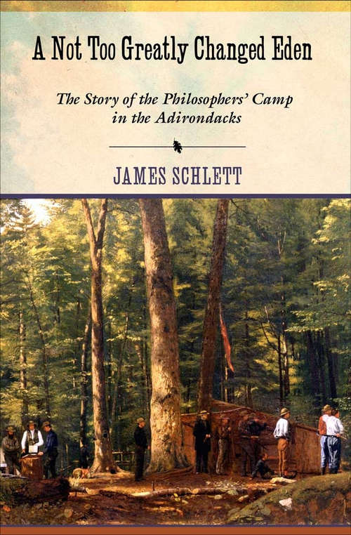 Book cover of A Not Too Greatly Changed Eden: The Story of the Philosophers’ Camp in the Adirondacks