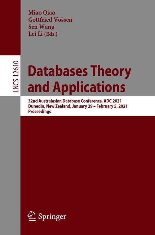 Databases Theory and Applications: 32nd Australasian Database Conference, ADC 2021, Dunedin, New Zealand, January 29 – February 5, 2021, Proceedings (Lecture Notes in Computer Science #12610)