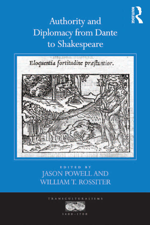 Authority and Diplomacy from Dante to Shakespeare (Transculturalisms, 1400-1700)