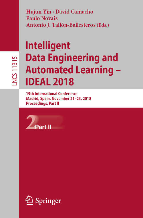 Intelligent Data Engineering and Automated Learning – IDEAL 2018: 19th International Conference,  Madrid, Spain, November 21–23, 2018, Proceedings, Part II (Lecture Notes in Computer Science #11315)