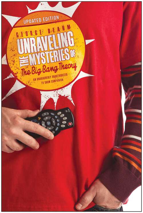 Book cover of Unraveling the Mysteries of The Big Bang Theory (Updated Edition): An Unabashedly Unauthorized TV Show Companion