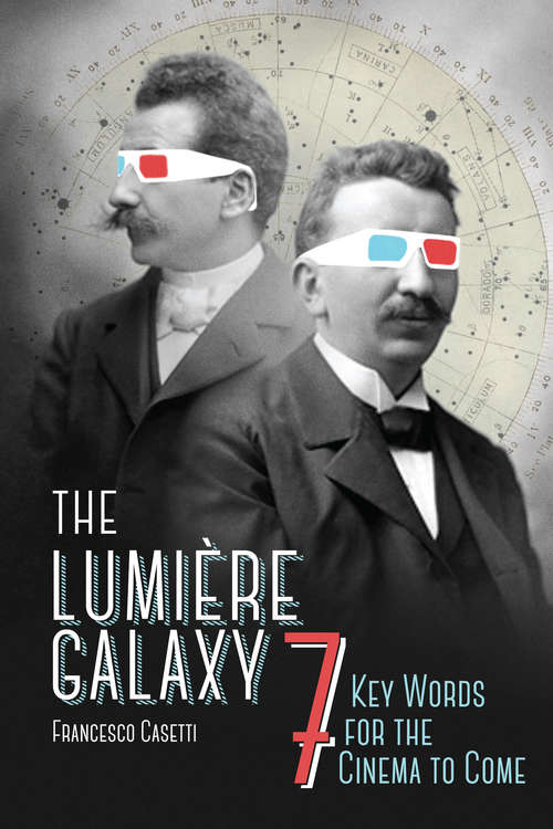 Book cover of The Lumière Galaxy: Seven Key Words for the Cinema to Come (Film and Culture Series)