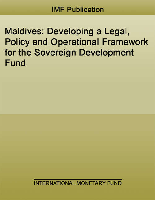 Book cover of Maldives: Developing A Legal, Policy And Operational Framework For The Sovereign Development Fund (High-level Summary Technical Assistance Reports)
