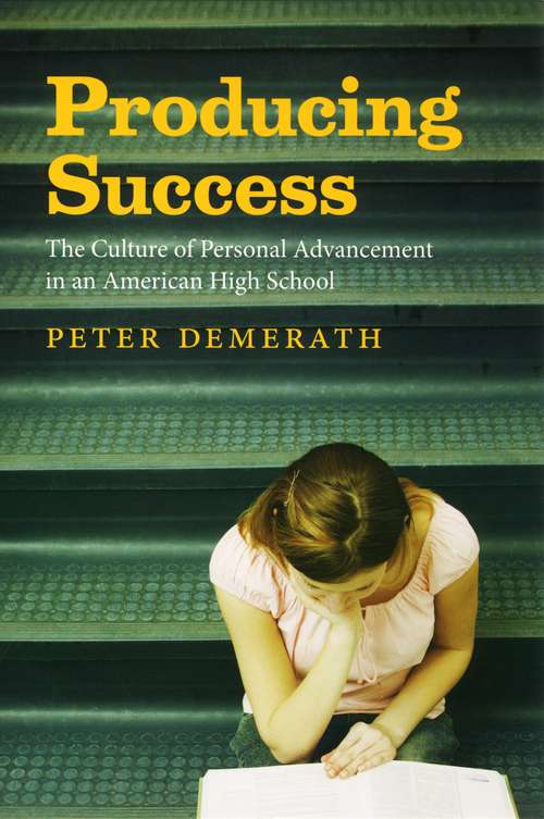 Book cover of Producing Success: The Culture of Personal Advancement in an American High School