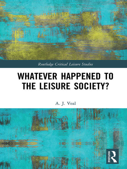 Whatever Happened to the Leisure Society? (Routledge Critical Leisure Studies)
