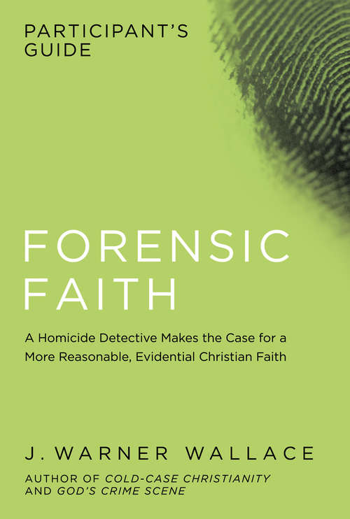 Book cover of Forensic Faith Participant's Guide: A Homicide Detective Makes the Case for a More Reasonable, Evidential Christian Faith