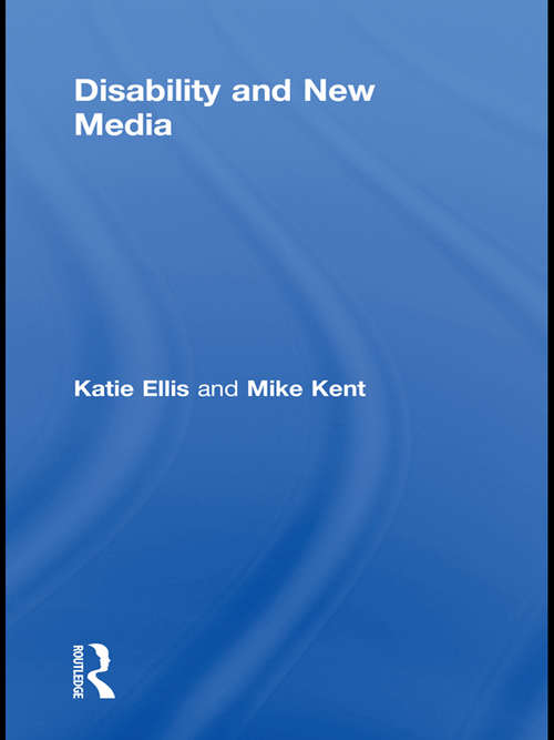 Disability and New Media (Routledge Studies in New Media and Cyberculture)