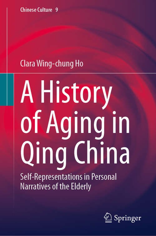 Book cover of A History of Aging in Qing China: Self-Representations in Personal Narratives of the Elderly (Chinese Culture #9)