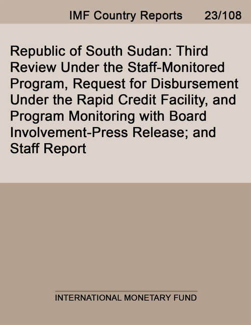 Book cover of Republic of South Sudan: Third Review Under The Staff-monitored Program, Request For Disbursement Under The Rapid Credit Facility, And Program Monitoring With Board Involvement-press Release; And Staff Report (Imf Staff Country Reports)