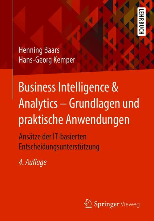 Book cover of Business Intelligence & Analytics – Grundlagen und praktische Anwendungen: Ansätze der IT-basierten Entscheidungsunterstützung (4. Aufl. 2021)