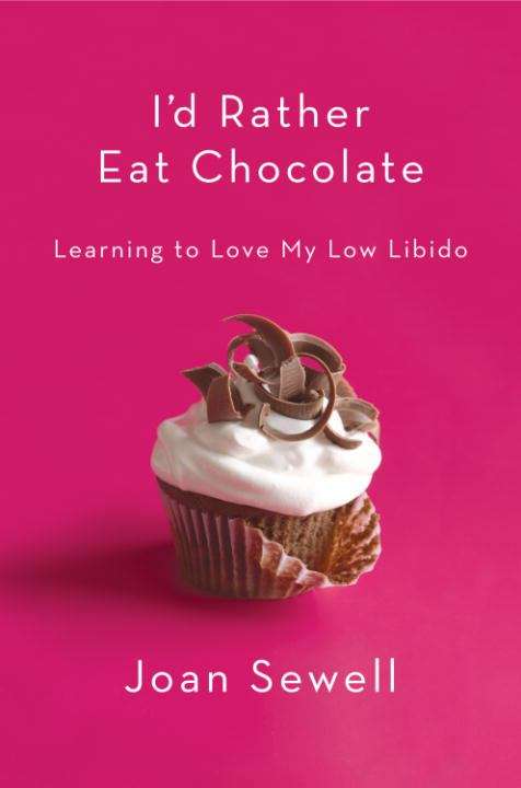 Book cover of I'd Rather Eat Chocolate: Learning to Love My Low Libido