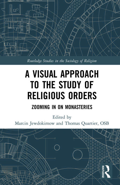 A Visual Approach to the Study of Religious Orders: Zooming in on Monasteries (Routledge Studies in the Sociology of Religion)
