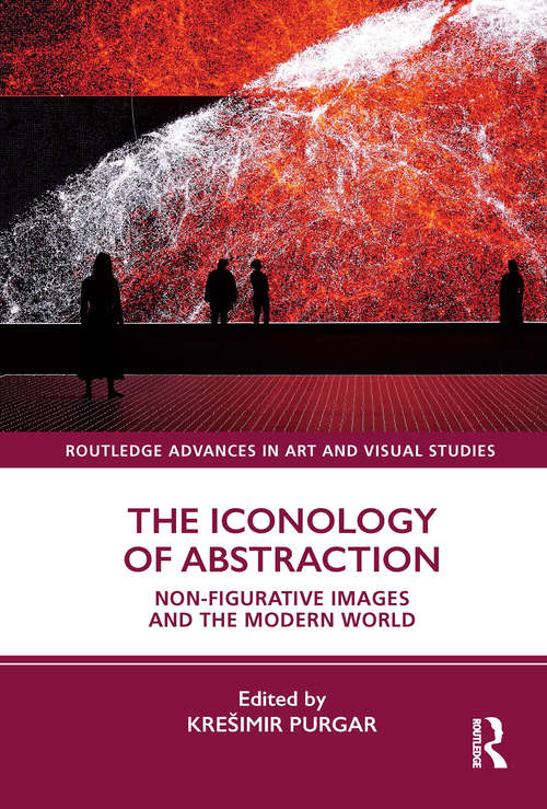 Book cover of The Iconology of Abstraction: Non-figurative Images and the Modern World (Routledge Advances in Art and Visual Studies)