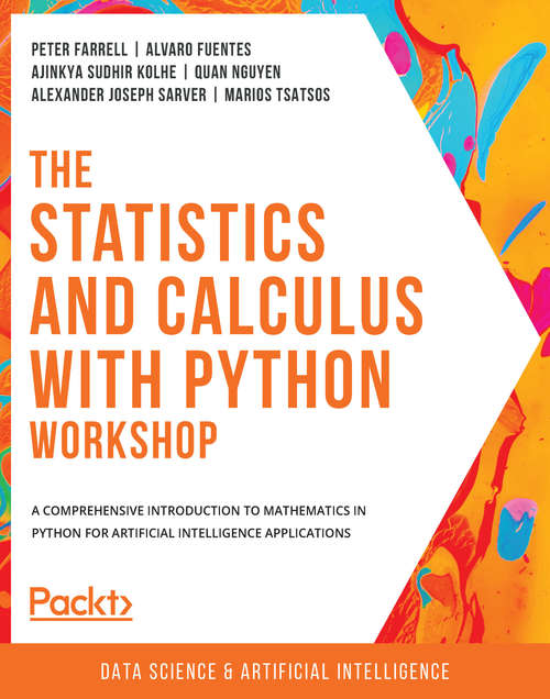 The Statistics and Calculus with Python Workshop: A comprehensive introduction to mathematics in Python for artificial intelligence applications