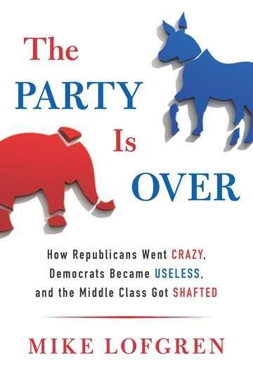 Book cover of The Party Is Over: How Republicans Went Crazy, Democrats Became Useless, and the Middle Class Got Shafted