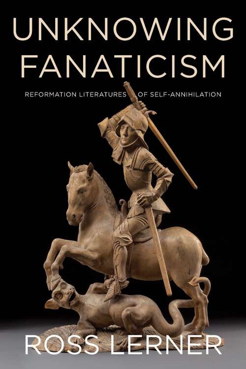 Book cover of Unknowing Fanaticism: Reformation Literatures of Self-Annihilation (1)