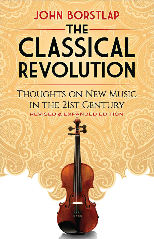 Book cover of The Classical Revolution: Thoughts on New Music in the 21st Century Revised and Expanded Edition