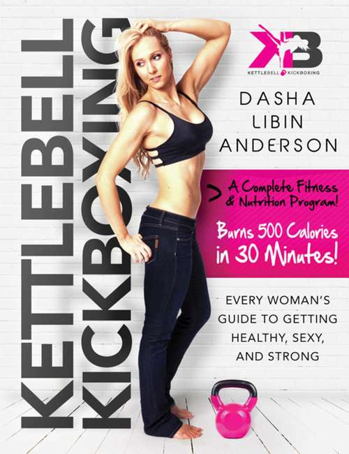 Book cover of Kettlebell Kickboxing: Every Woman's Guide to Getting Healthy, Sexy, and Strong