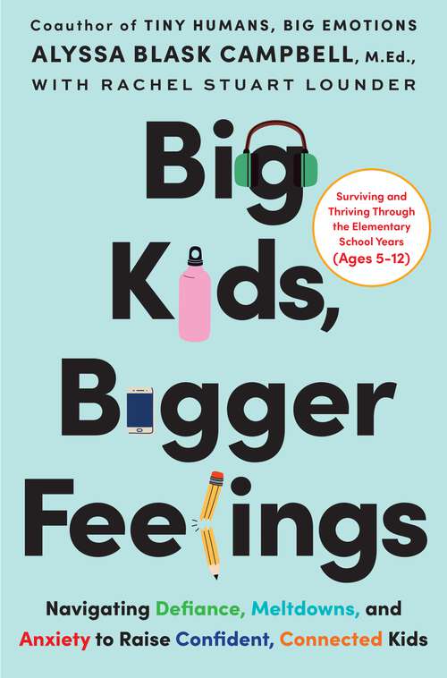 Book cover of Big Kids, Bigger Feelings: Navigating Defiance, Meltdowns, and Anxiety to Raise Confident, Connected Kids