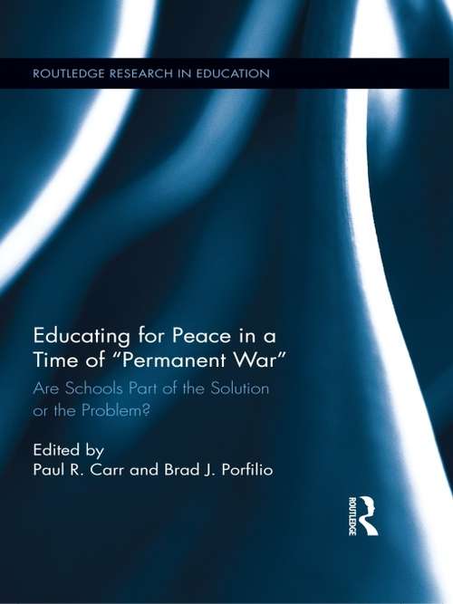 Educating for Peace in a Time of Permanent War: Are Schools Part of the Solution or the Problem? (Routledge Research in Education)