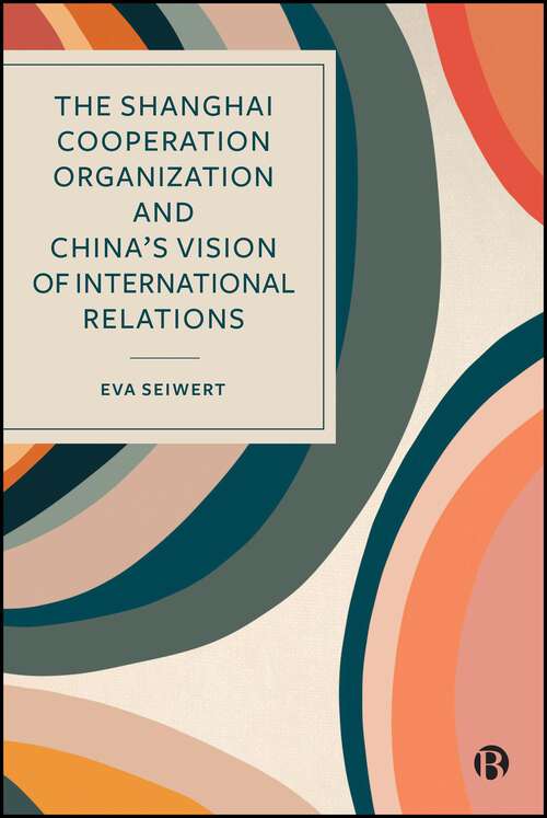 Book cover of The Shanghai Cooperation Organization and China’s Vision of International Relations (First Edition)