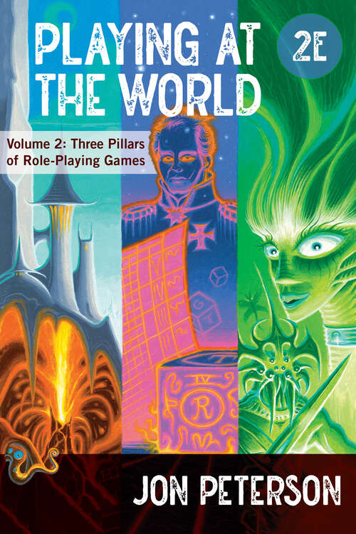 Book cover of Playing at the World, 2E, Volume 2: Three Pillars of Role-Playing Games (Game Histories)