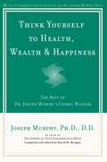 Think Yourself to Health, Wealth, & Happiness