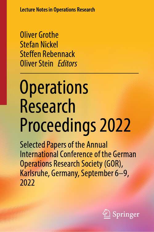 Book cover of Operations Research Proceedings 2022: Selected Papers of the Annual International Conference of the German Operations Research Society (GOR), Karlsruhe, Germany, September 6-9, 2022 (1st ed. 2023) (Lecture Notes in Operations Research)