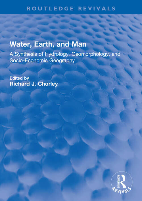 Water, Earth, and Man: A Synthesis of Hydrology, Geomorphology, and Socio-Economic Geography (Routledge Revivals)