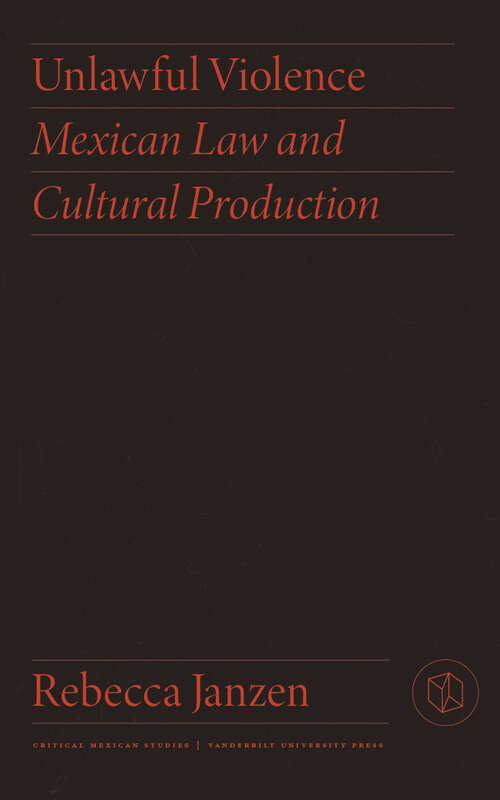 Book cover of Unlawful Violence: Mexican Law and Cultural Production (Critical Mexican Studies)