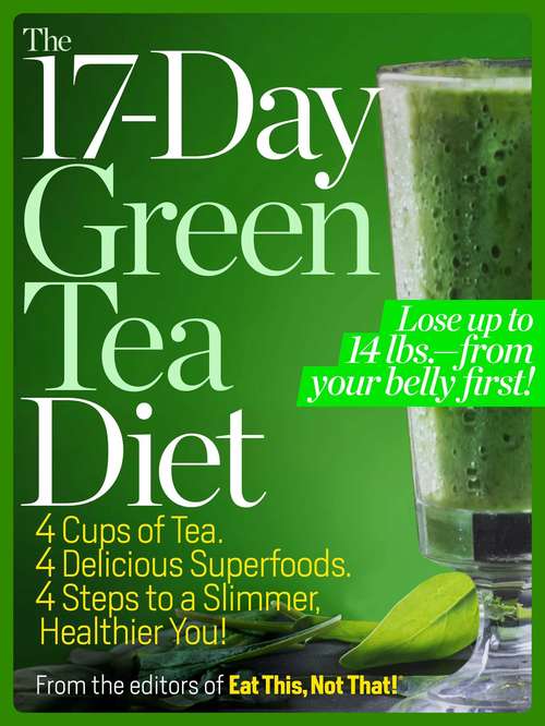 The 17-Day Green Tea Diet: Lose up to 14 lbs. from your belly first!