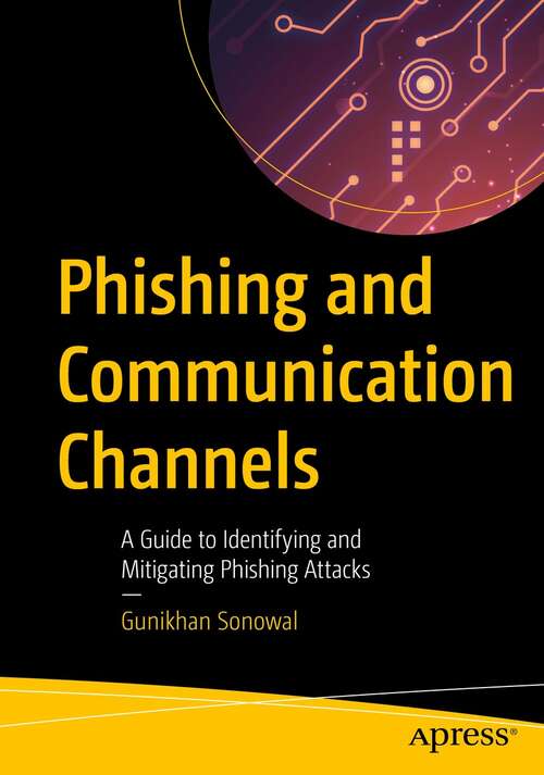 Book cover of Phishing and Communication Channels: A Guide to Identifying and Mitigating Phishing Attacks (1st ed.)