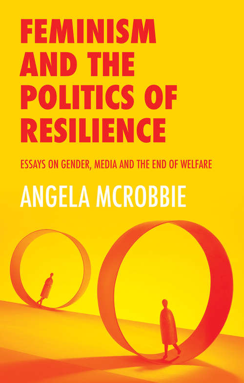 Feminism and the Politics of 'Resilience': Essays on Gender, Media and the End of Welfare