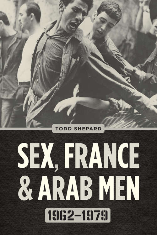 Book cover of Sex, France, and Arab Men, 1962-1979