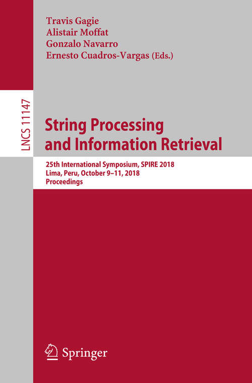 String Processing and Information Retrieval: 25th International Symposium, SPIRE 2018, Lima, Peru, October 9-11, 2018, Proceedings (Lecture Notes in Computer Science #11147)