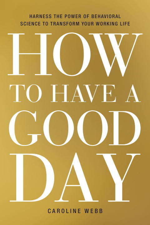 Book cover of How to Have a Good Day: Harness the Power of Behavioral Science to Transform Your Working Life