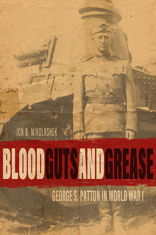 Book cover of Blood, Guts, and Grease: George S. Patton in World War I (American Warriors Series)