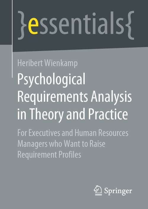 Book cover of Psychological Requirements Analysis in Theory and Practice: For Executives and Human Resources Managers who Want to Raise Requirement Profiles (1st ed. 2021) (essentials)