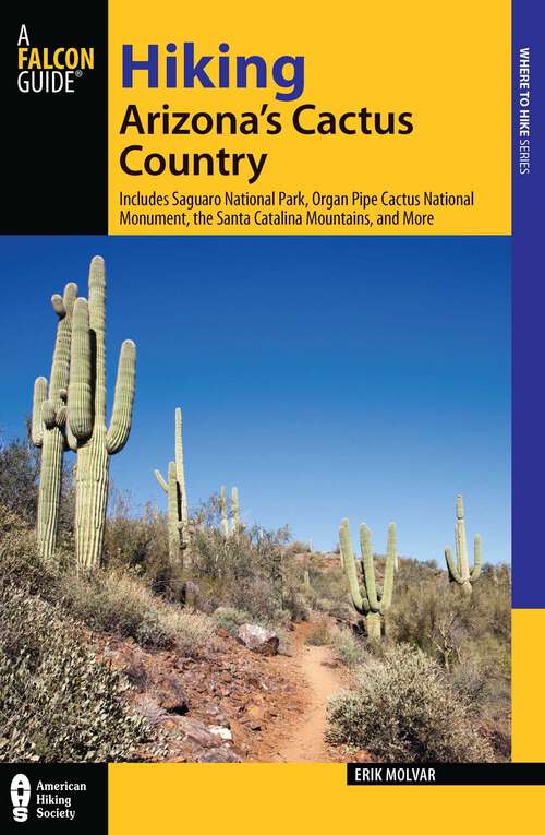 Book cover of Hiking Arizona's Cactus Country: Includes Saguaro National Park, Organ Pipe Cactus National Monument, The Santa Catalina Mountains, And More (3rd Edition) (Regional Hiking Series)