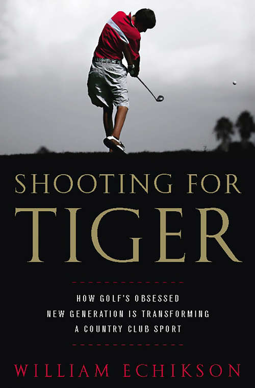 Book cover of Shooting for Tiger: How Golf's Obsessed New Generation Is Transforming a Country Club Sport