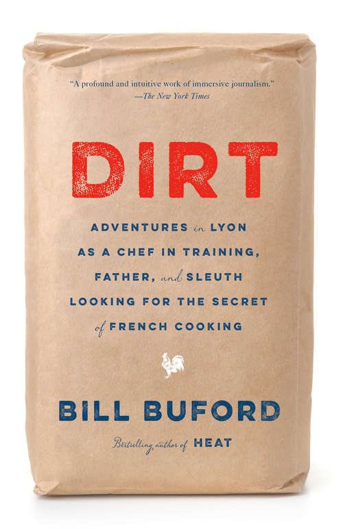 Dirt: Adventures in Lyon as a Chef in Training, Father, and Sleuth Looking for the Secret of French Cooking (Granta Ser.)