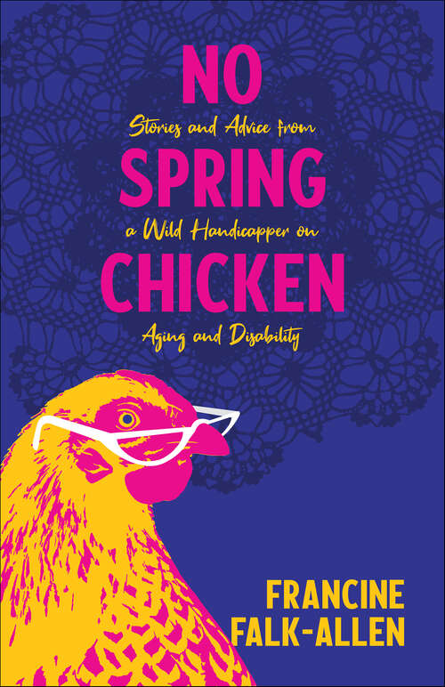 Book cover of No Spring Chicken: Stories and Advice from a Wild Handicapper on Aging and Disability