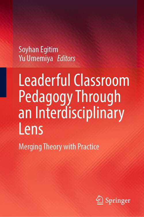 Book cover of Leaderful Classroom Pedagogy Through an Interdisciplinary Lens: Merging Theory with Practice (1st ed. 2023)