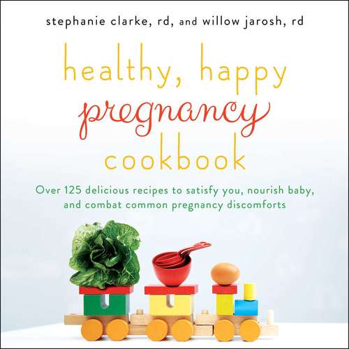 Book cover of Healthy, Happy Pregnancy Cookbook: Over 125 Delicious Recipes to Satisfy You, Nourish Baby, and Combat Common Pregnancy Discomforts