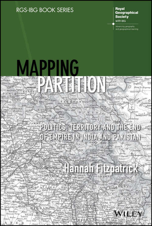 Book cover of Mapping Partition: Politics, Territory and the End of Empire in India and Pakistan (RGS-IBG Book Series)