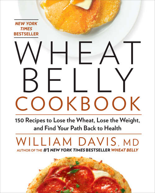 Book cover of Wheat Belly Cookbook: 150 Recipes to Help You Lose the Wheat, Lose the Weight, and Find Your Path Back to Health (Wheat Belly)