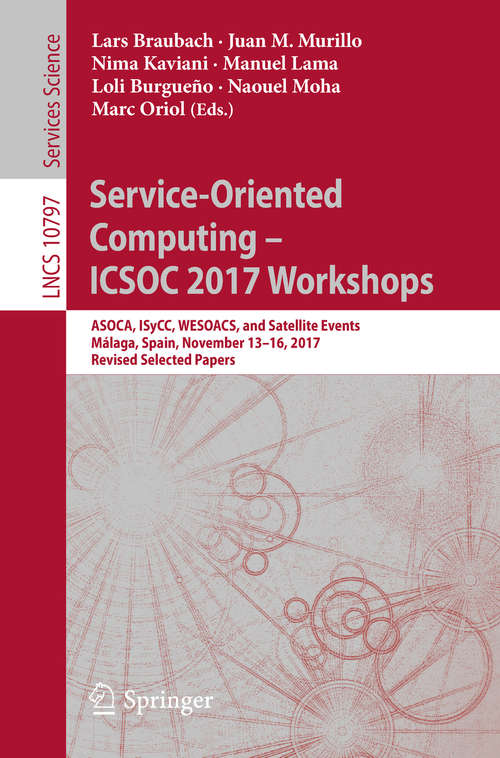 Service-Oriented Computing – ICSOC 2017 Workshops: ASOCA, ISyCC, WESOACS, and Satellite Events, Málaga, Spain, November 13–16, 2017, Revised Selected Papers (Lecture Notes in Computer Science #10797)