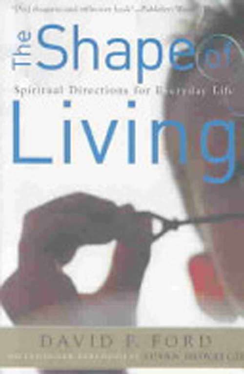 The Shape Of Living: Spiritual Directions For Everyday Life