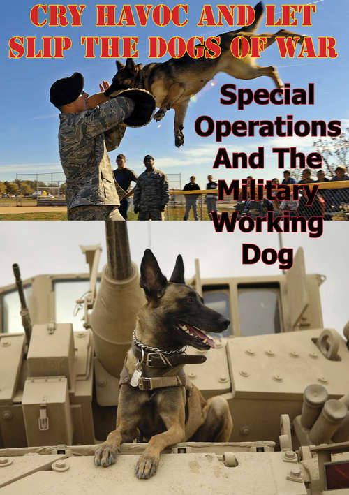 “Cry Havoc And Let Slip The Dogs Of War”. Special Operations And The Military Working Dog